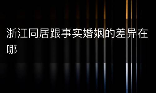 浙江同居跟事实婚姻的差异在哪