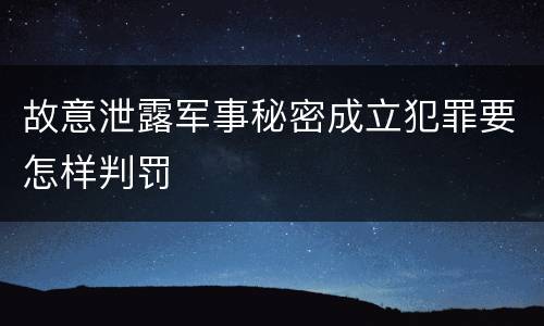 故意泄露军事秘密成立犯罪要怎样判罚