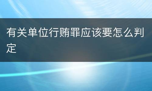 有关单位行贿罪应该要怎么判定