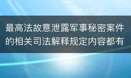 最高法故意泄露军事秘密案件的相关司法解释规定内容都有哪些