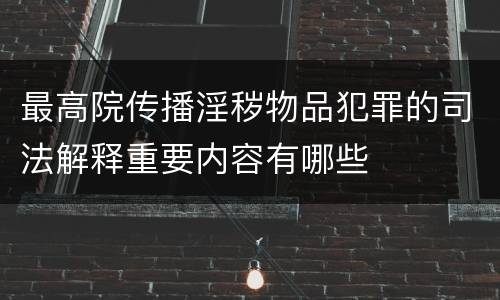 最高院传播淫秽物品犯罪的司法解释重要内容有哪些