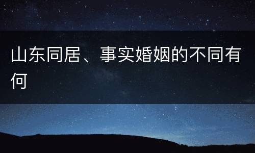 山东同居、事实婚姻的不同有何