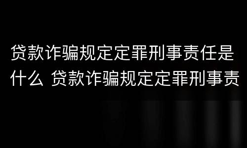 贷款诈骗规定定罪刑事责任是什么 贷款诈骗规定定罪刑事责任是什么意思