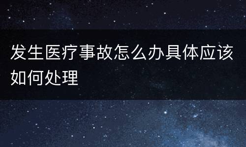 发生医疗事故怎么办具体应该如何处理