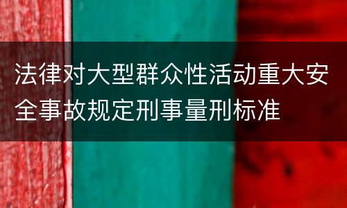 法律对大型群众性活动重大安全事故规定刑事量刑标准