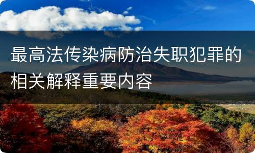 最高法传染病防治失职犯罪的相关解释重要内容
