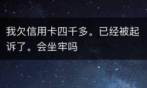 我欠信用卡四千多。已经被起诉了。会坐牢吗