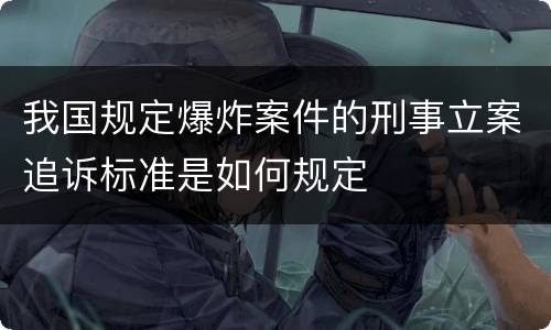 我国规定爆炸案件的刑事立案追诉标准是如何规定