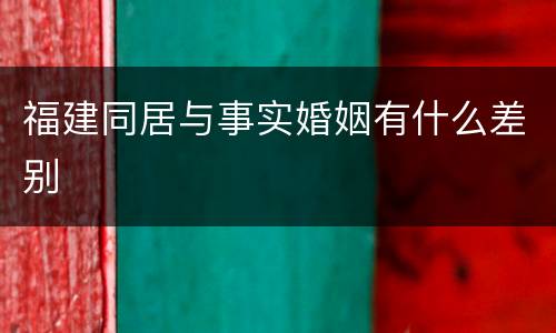 福建同居与事实婚姻有什么差别