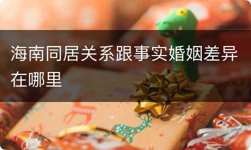 海南同居关系跟事实婚姻差异在哪里
