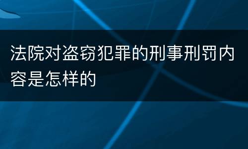 法院对盗窃犯罪的刑事刑罚内容是怎样的