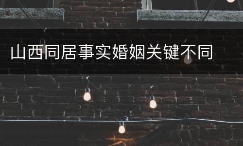 山西同居事实婚姻关键不同
