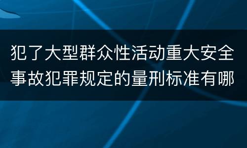 犯了大型群众性活动重大安全事故犯罪规定的量刑标准有哪些
