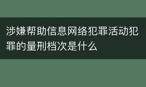 涉嫌帮助信息网络犯罪活动犯罪的量刑档次是什么