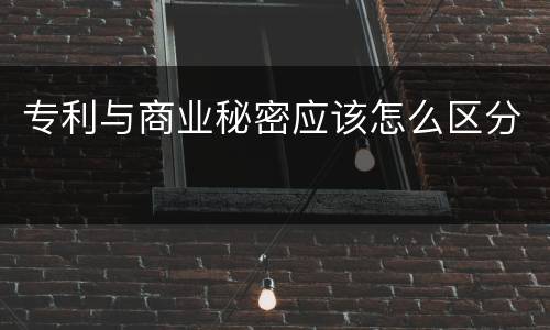 专利与商业秘密应该怎么区分