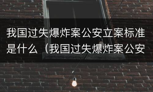 我国过失爆炸案公安立案标准是什么（我国过失爆炸案公安立案标准是什么意思）