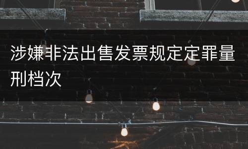 涉嫌非法出售发票规定定罪量刑档次
