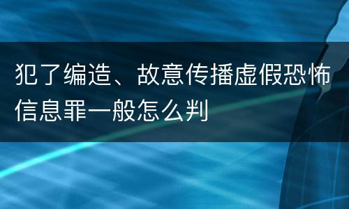 犯了编造、故意传播虚假恐怖信息罪一般怎么判