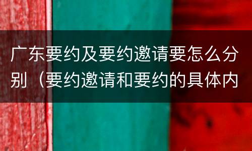 广东要约及要约邀请要怎么分别（要约邀请和要约的具体内容）