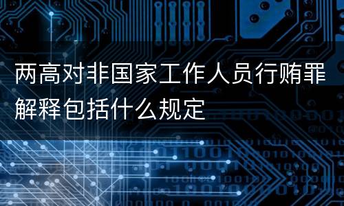 两高对非国家工作人员行贿罪解释包括什么规定