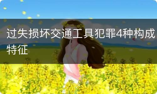 过失损坏交通工具犯罪4种构成特征