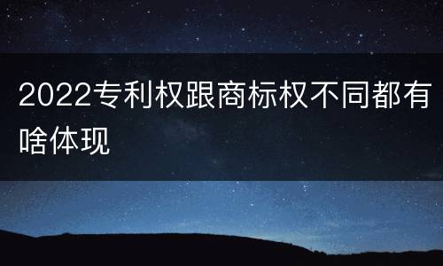 2022专利权跟商标权不同都有啥体现