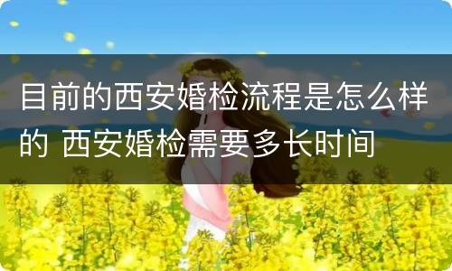 目前的西安婚检流程是怎么样的 西安婚检需要多长时间