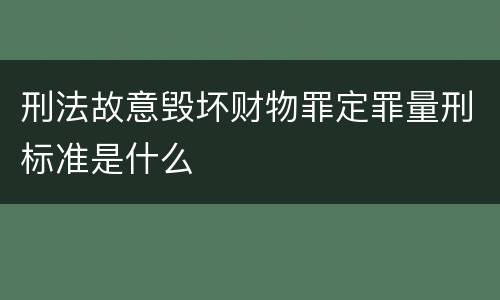 刑法故意毁坏财物罪定罪量刑标准是什么