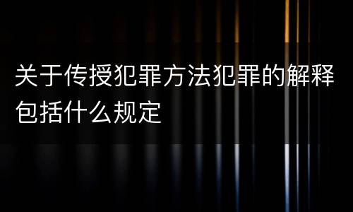 关于传授犯罪方法犯罪的解释包括什么规定