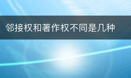 邻接权和著作权不同是几种