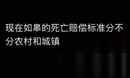 现在如皋的死亡赔偿标准分不分农村和城镇