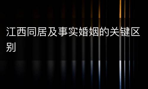 江西同居及事实婚姻的关键区别