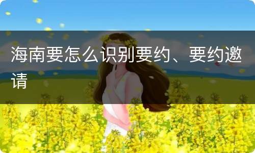 海南要怎么识别要约、要约邀请
