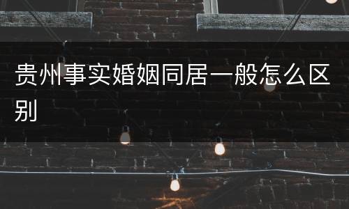 贵州事实婚姻同居一般怎么区别