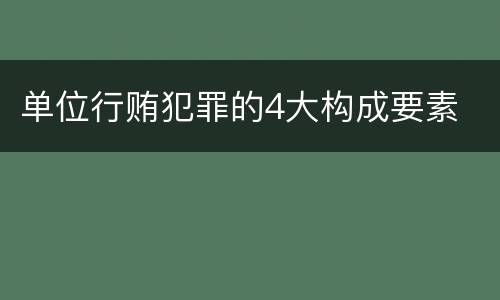 单位行贿犯罪的4大构成要素