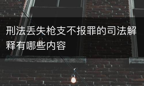 刑法丢失枪支不报罪的司法解释有哪些内容