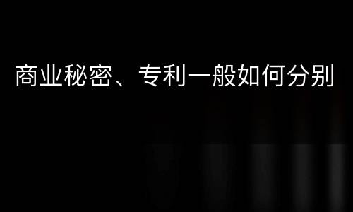 商业秘密、专利一般如何分别