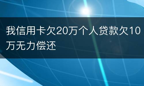 我信用卡欠20万个人贷款欠10万无力偿还