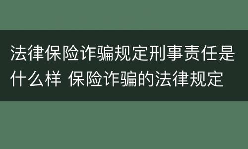 法律保险诈骗规定刑事责任是什么样 保险诈骗的法律规定
