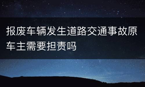 报废车辆发生道路交通事故原车主需要担责吗
