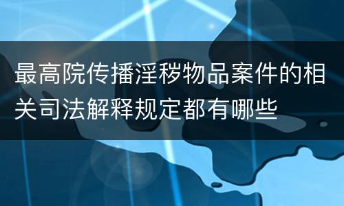 最高院传播淫秽物品案件的相关司法解释规定都有哪些