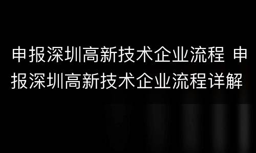 申报深圳高新技术企业流程 申报深圳高新技术企业流程详解