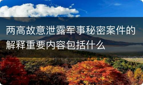 两高故意泄露军事秘密案件的解释重要内容包括什么