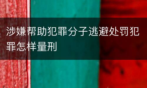 涉嫌帮助犯罪分子逃避处罚犯罪怎样量刑