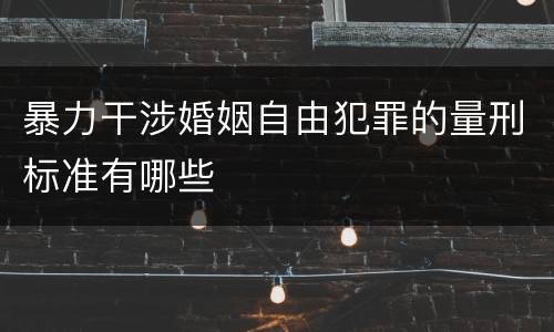 暴力干涉婚姻自由犯罪的量刑标准有哪些
