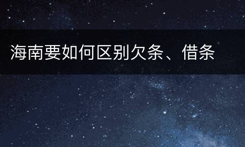 海南要如何区别欠条、借条