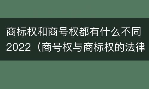 商标权和商号权都有什么不同2022（商号权与商标权的法律冲突与解决）