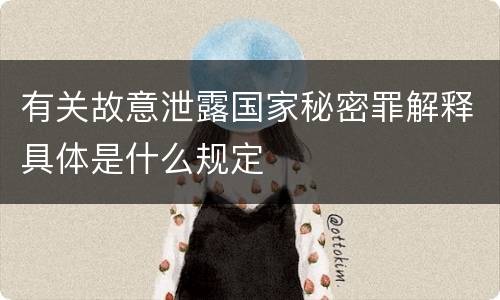 有关故意泄露国家秘密罪解释具体是什么规定