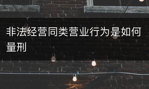 非法经营同类营业行为是如何量刑