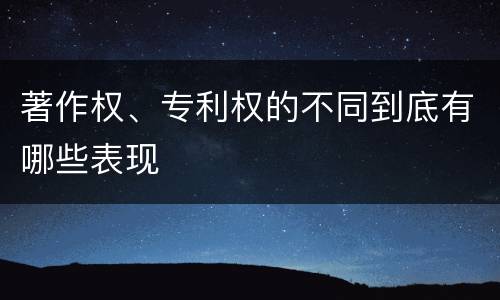 著作权、专利权的不同到底有哪些表现